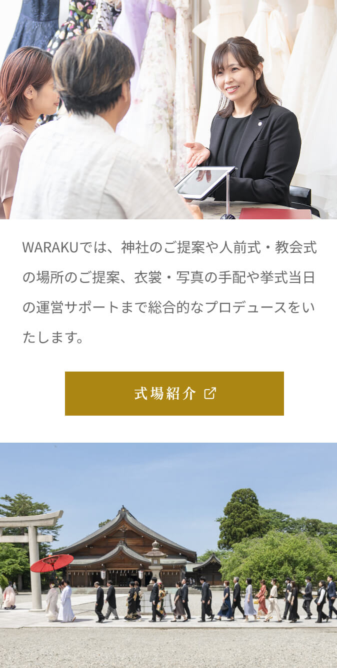 WARAKUでは、神社のご提案や人前式・教会式の場所のご提案、衣裳・写真の手配や挙式当日の運営サポートまで総合的なプロデュースをいたします。｜新しいタブで式場紹介サイトを開く